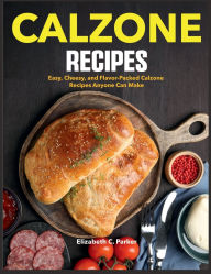 Title: Calzone Recipes: Easy, Cheesy, and Flavor-Packed Calzone Recipes Anyone Can Make, Author: Sahriar Kabir
