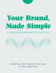 Title: Your Brand, Made Simple: An Easy Self-Assessment of Your Brand, Author: Cecilia Cortes-Earle