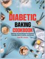 Diabetic Baking Cookbook: Delicious & Easy Recipes for Diabetic-Friendly Cakes, Cookies, and Breads