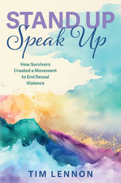 Stand Up Speak Up: How Survivors Created a Movement to End Sexual Violence