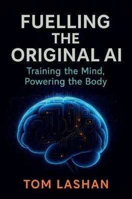 Fuelling the Original AI: Training Mind, Powering Body: Strengthen Your Mind. Power Body.