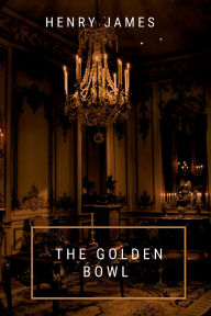 Title: The Golden Bowl, Author: Henry James