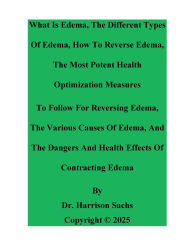 Title: What Is Edema, The Types Of Edema, How To Reverse Edema, And The Dangers And Health Effects Of Contracting Edema, Author: Dr. Harrison Sachs