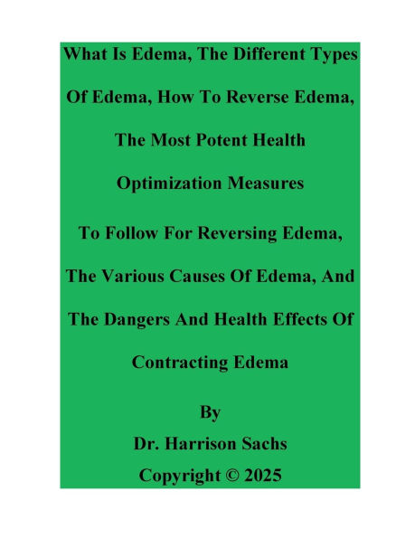 What Is Edema, The Types Of Edema, How To Reverse Edema, And The Dangers And Health Effects Of Contracting Edema