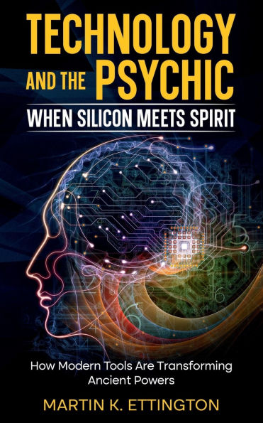 Technology and the Psychic: When Silicon Meets Spirit:How Modern Tools Are Transforming Ancient Powers