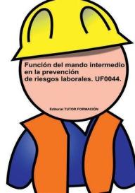 Title: Función del Mando Intermedio en la Prevención de Riesgos Laborales. UF0044., Author: Felisa Fernández López