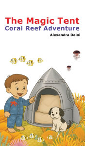 Title: The Magic Tent: Coral Reef Adventure, Author: Alexandra Daini