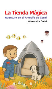 Title: La Tienda Mágica: Aventura en el Arrecife de Coral, Author: Alexandra Daini