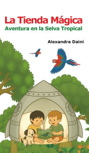 Title: La Tienda Mágica: Aventura en la Selva Tropical, Author: Alexandra Daini