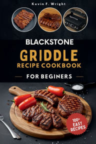Title: Blackstone Griddle Cookbook For Beginners, Author: Kevin F. Wright