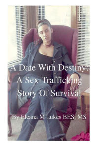 Title: A Date With Destiny: A Sex Trafficking Story of Survival:A Sex Trafficking Story of Survival, Author: Eleana Lukes