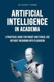 Title: Artificial Intelligence in Academia: A practical guide for smart and ethical use without incurring into plagiarism, Author: Luiz Valerio P. Trindade