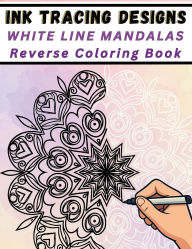 Title: Ink Tracing Designs - White Line Mandalas Reverse Coloring Book: 30 Watercolor Background Pages Featuring Bold & Delicate Line Art for Kids, Teens & Adults, Author: Mindful Lines Press