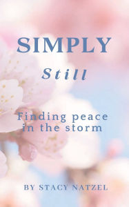 Title: Simply Still: Finding peace in the storm, Author: Stacy Natzel
