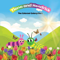 Title: Tiana & Hendrick: The Colorful Caterpillars, Author: Tonya Starks