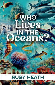 Title: WHO Lives IN THE Oceans?, Author: Ruby Heath