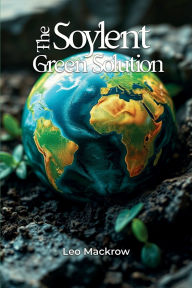 Title: The Soylent Green Solution, Author: Leo Mackrow