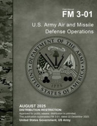 Title: Field Manual FM 3-01 U.S. Army Air and Missile Defense Operations August 2025, Author: United States Government Us Army
