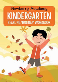Title: Kindergarten Seasons & Holidays: Fun, Thematic Activities for Celebrating Seasons and Holidays, Author: Newberry Academy