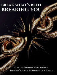 Title: Break What's Been Breaking You: This Isn't Just a Season-It's a Cycle, Author: Tristy Grant