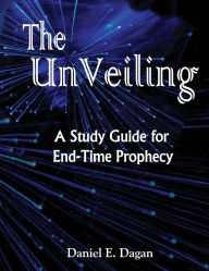 Title: The Unveiling: A Study of End Time Prophecy, Author: Daniel Dagan