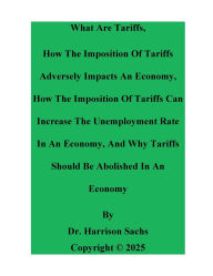 Title: What Are Tariffs, How The Imposition Of Tariffs Adversely Impacts An Economy, And Why Tariffs Should Be Abolished, Author: Dr. Harrison Sachs
