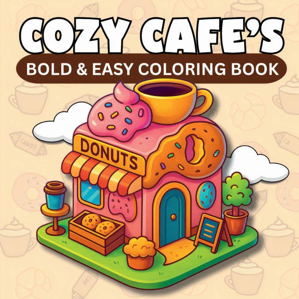 Cozy Cafe's: Bold & Easy Coloring Book for Adults and Teens:40 Fun Café & Bakery-Themed Coloring Pages with Donuts, Hot Dogs, Paninis & Cozy Coffee Shops