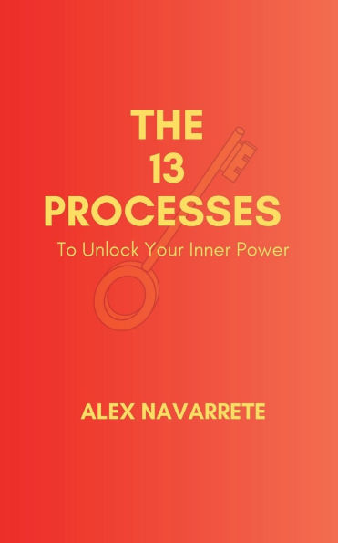The 13 Processes: To Unlock Your Inner Power