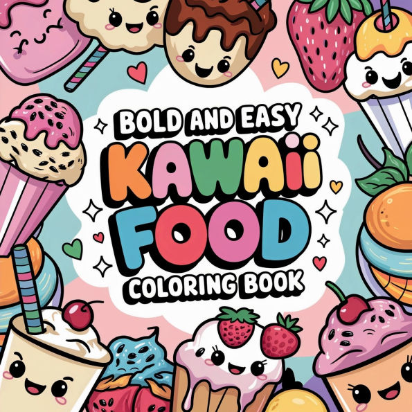 Kawaii Food: Bold & Easy Coloring Book for Adults and Teens:40 Fun & Adorable Food-Themed Coloring Pages with Donuts, Cupcakes, Ice Cream & Cute Snacks Perfect Holiday Gift