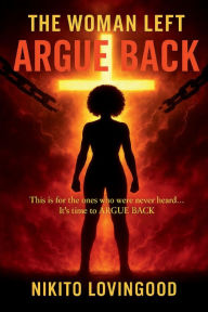 Title: Argue Back: The Woman Left, Author: Nikito Lovingood