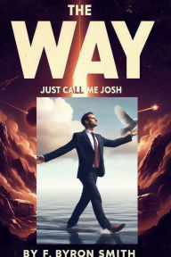 Title: The Way: Just Call Me josh, Author: F. Byron Smith