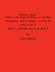 Title: Natural Causes - The Screenplay (Part 2 of 2): Rabbi, the Hospice Nurse, & Lil Abe, Author: Diane Edwards