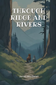 Title: Through Ridge and Rivers, Author: James Monderen