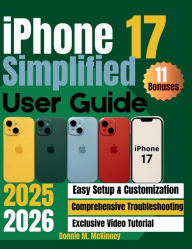 Title: iPhone 17 Simplified User Guide 2025/2026: Unlock The Full Potential Of Your iPhone 17 With Easy-To-Follow Instructions For Setup, Customization....., Author: Donnie M. McKinney
