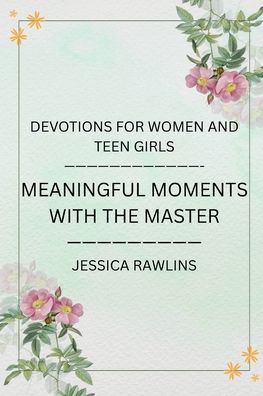 Meaningful Moments with the Master: Devotions for Women and Teen Girls