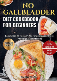 Title: No Gallbladder Diet Cookbook For Beginners: Easy Steps To Reclaim Your Digestive Wellness Through Natural Healing, Author: EMMA PUGH