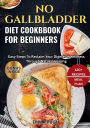 No Gallbladder Diet Cookbook For Beginners: Easy Steps To Reclaim Your Digestive Wellness Through Natural Healing