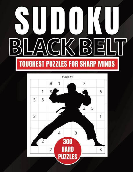 Sudoku Black Belt: 300 Brutally Difficult Puzzles for Hardcore Sudoku Masters:The Ultimate Challenge Sudoku Book Toughest Brain-Training Puzzles to Sharpen Your Mind