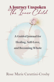 Title: A Journey Unspoken: The Inner Child, Author: Rose Carattini-Crosby