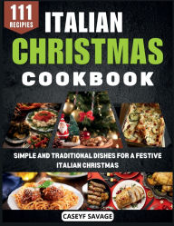 Title: Italian Christmas Cookbook: Simple and Traditional Dishes for a Festive Italian Christmas, Author: Caseyf Savage