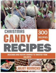 Title: Christmas Candy Recipes: Delicious and Festive Candies to Sweeten Your Holidays, Author: Juliet Rennicks