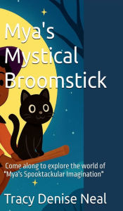 Title: Mya's Mystical Broomstick: Explore the World of Mya's Spooktacular Imagination, Author: Tracy Neal