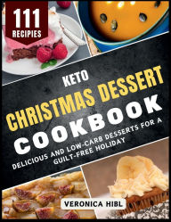 Title: Keto Christmas Dessert Cookbook: Delicious and Low-Carb Desserts for a Guilt-Free Holiday, Author: Veronica Hibl