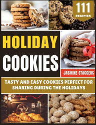 Title: Holiday Cookies: Tasty and Easy Cookies Perfect for Sharing During the Holidays, Author: Jasmine Staggers