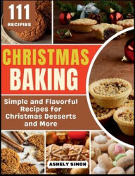 Title: Christmas Baking: Tasty and Easy Recipes for Your Christmas Gatherings, Author: Ashely Simon
