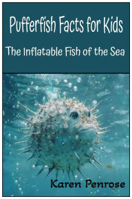 Title: Pufferfish Facts for Kids: The Inflatable Fish of the Sea:Amazing Ocean Animals Facts, Photos, and Activities for Kids Ages 7-13 / Science STEM, Author: Karen Penrose