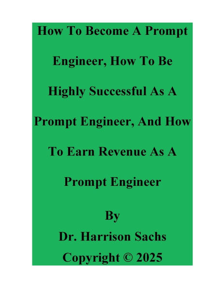 How To Become A Prompt Engineer, How To Be Successful As A Prompt Engineer, And How To Earn Revenue As A Prompt Engineer