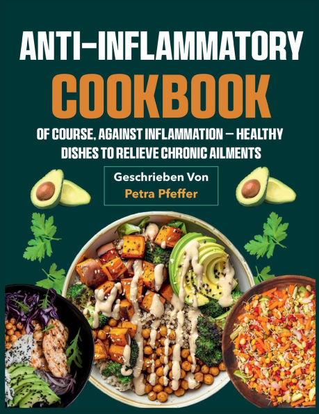 Anti-inflammatory Cookbook: Of course, against inflammation - healthy dishes to relieve chronic ailments