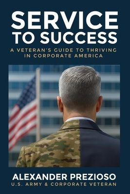 Service to Success: A Veteran's Guide to Thriving in Corporate America