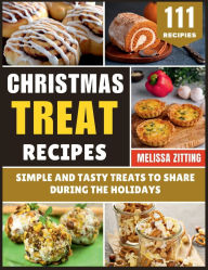 Title: Christmas Treat Recipes: Simple and Tasty Treats to Share During the Holidays, Author: Melissa Zitting